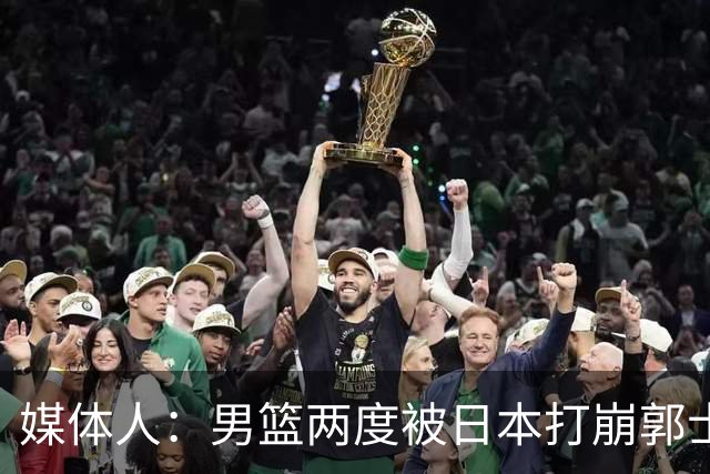 媒体人：男篮两度被日本打崩郭士强应担责 我觉得可以提前换帅